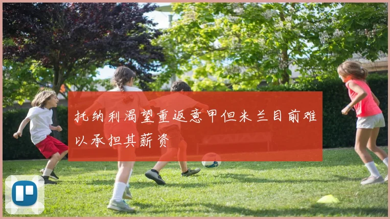 托纳利渴望重返意甲但米兰目前难以承担其薪资