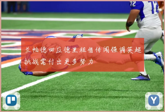 兰帕德回应德里租借传闻强调英超挑战需付出更多努力